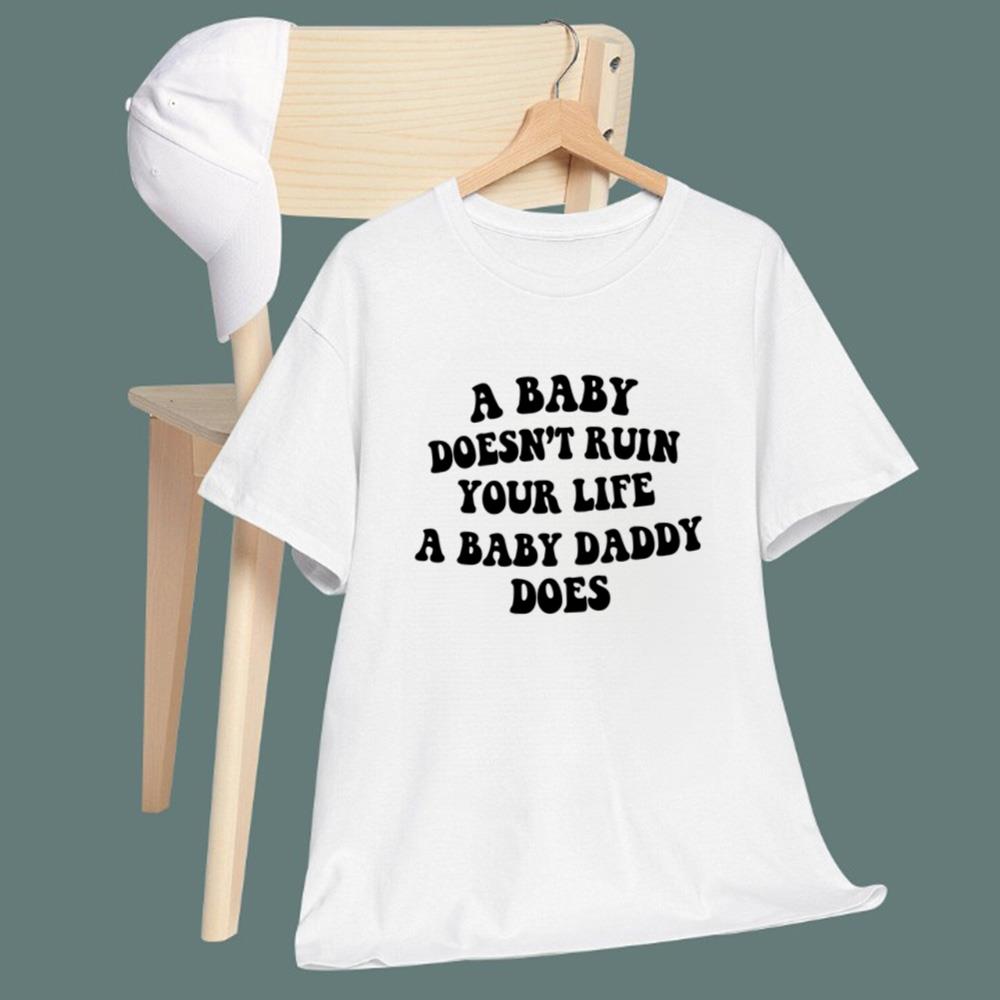A Baby Doesn’t Ruin Your Life A Baby Daddy Does T-Shirt