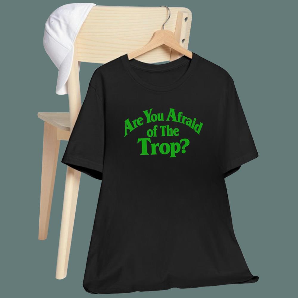 Are You Afraid Of The Trop T-Shirt