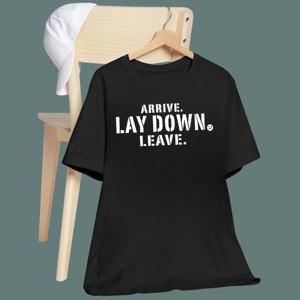 Arrive Lay Down Leave T-Shirt