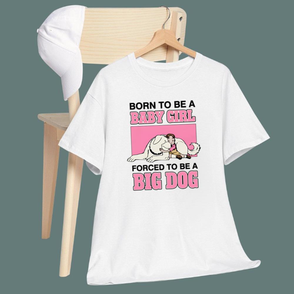 Born To Be A Baby Girl Forced To Be A Big Dog T-Shirt