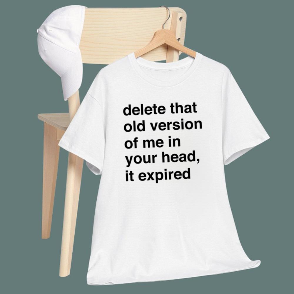 Delete That Old Version Of Me In Your Head It Expired T-Shirt