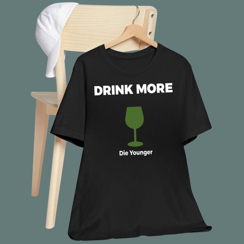 Drink More Die Younger T-Shirt - TeeDragons