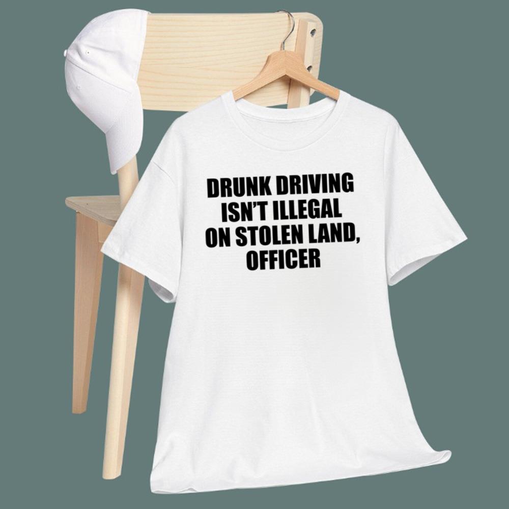 Drunk Driving Isn’t Illegal On Stolen Land Officer T-Shirt
