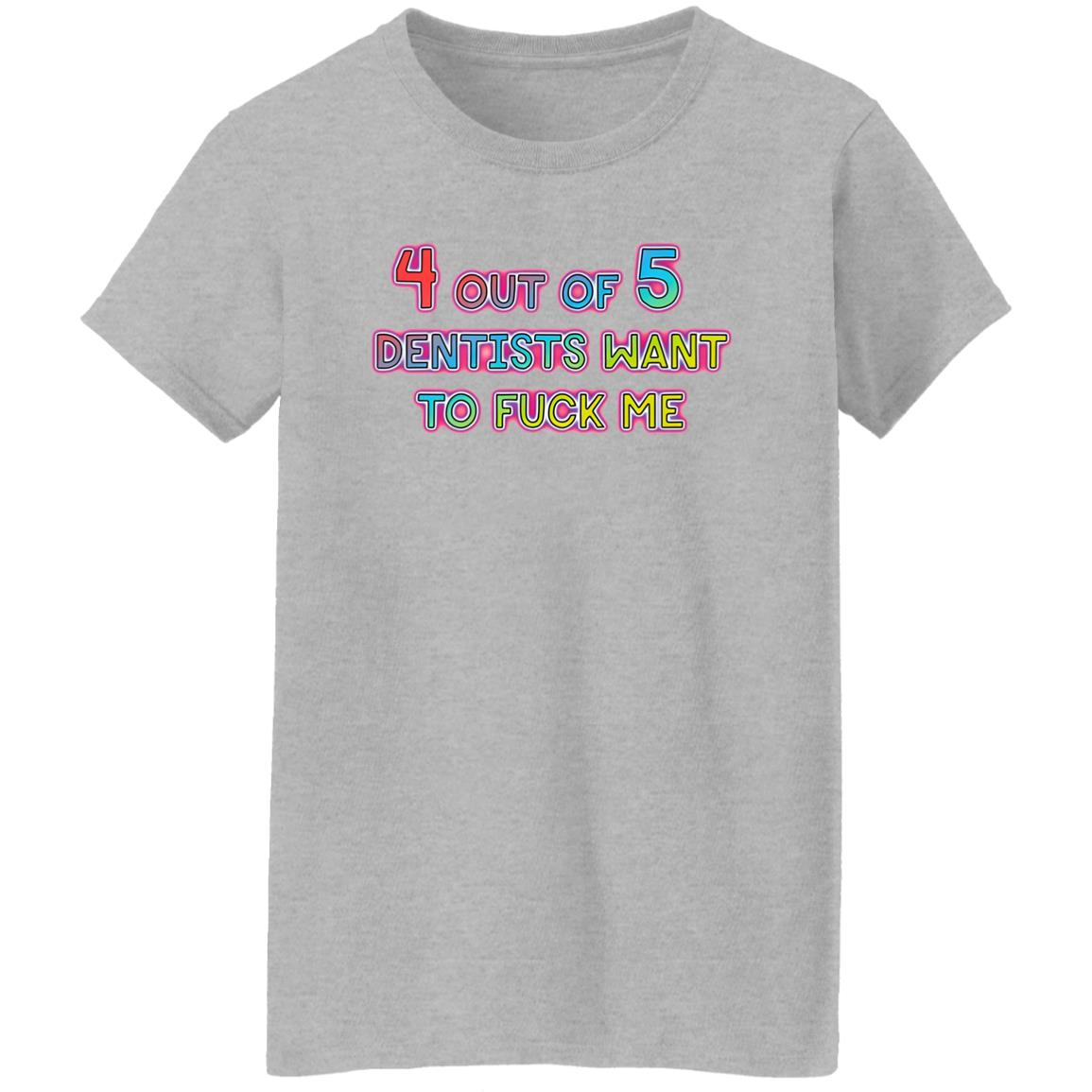 4 Out Of 5 Dentists Want To Fuck Me Shirt