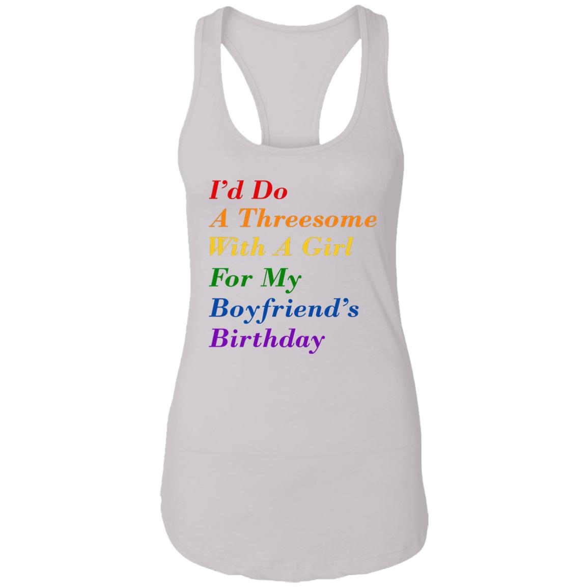 I’d Do A Threesome With A Girl For My Boyfriend’s Birthday Shirt
