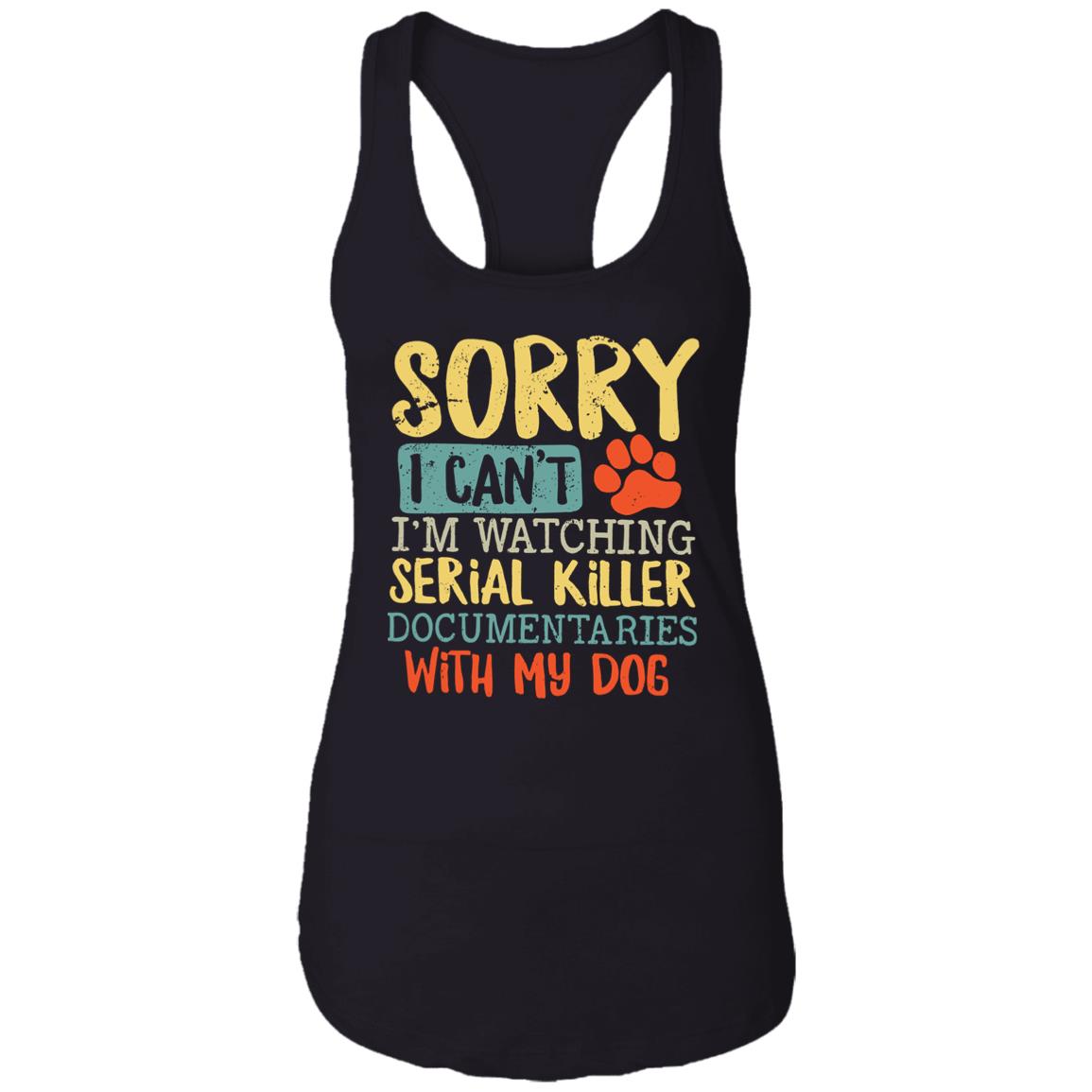 Sorry I Can’t I’m Watching Serial Killer Documentaries With My Dog Shirt