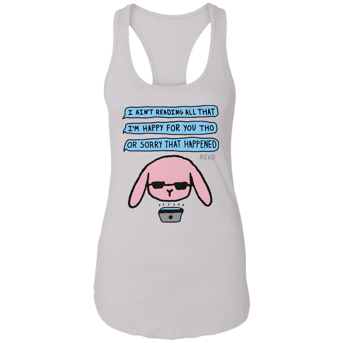 I Ain’t Reading All That I’m Happy For You Shirt