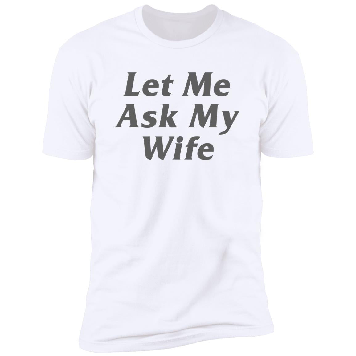 Let Me Ask My Wife Shirt