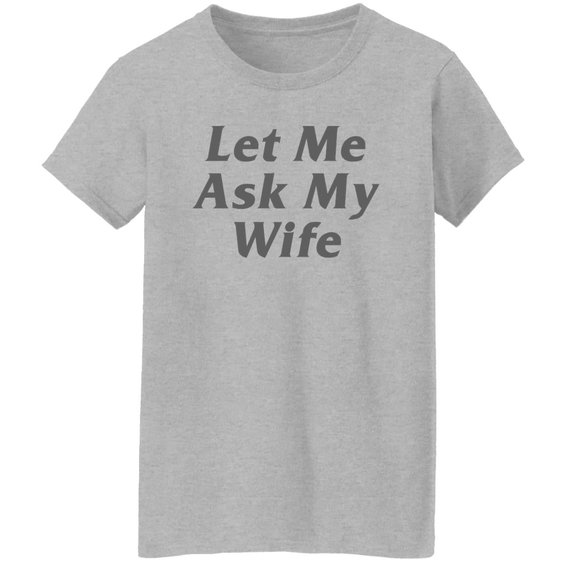 Let Me Ask My Wife Shirt