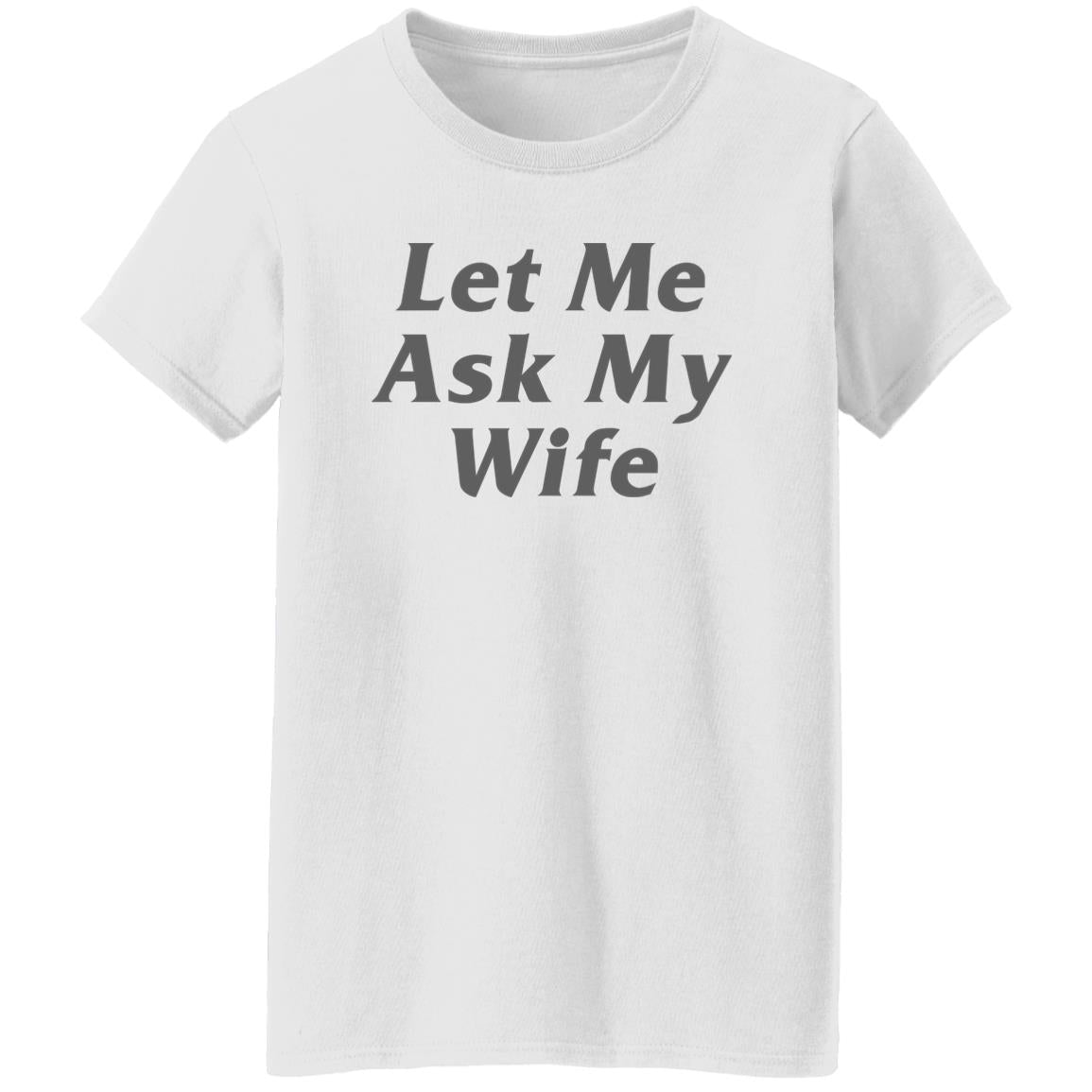 Let Me Ask My Wife Shirt