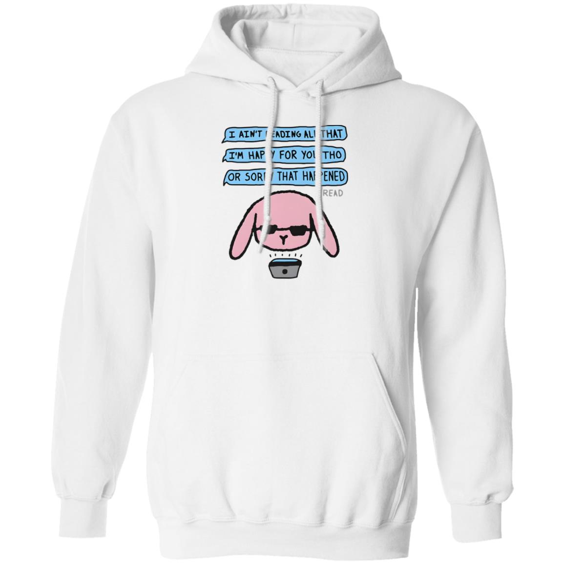 I Ain’t Reading All That I’m Happy For You Shirt