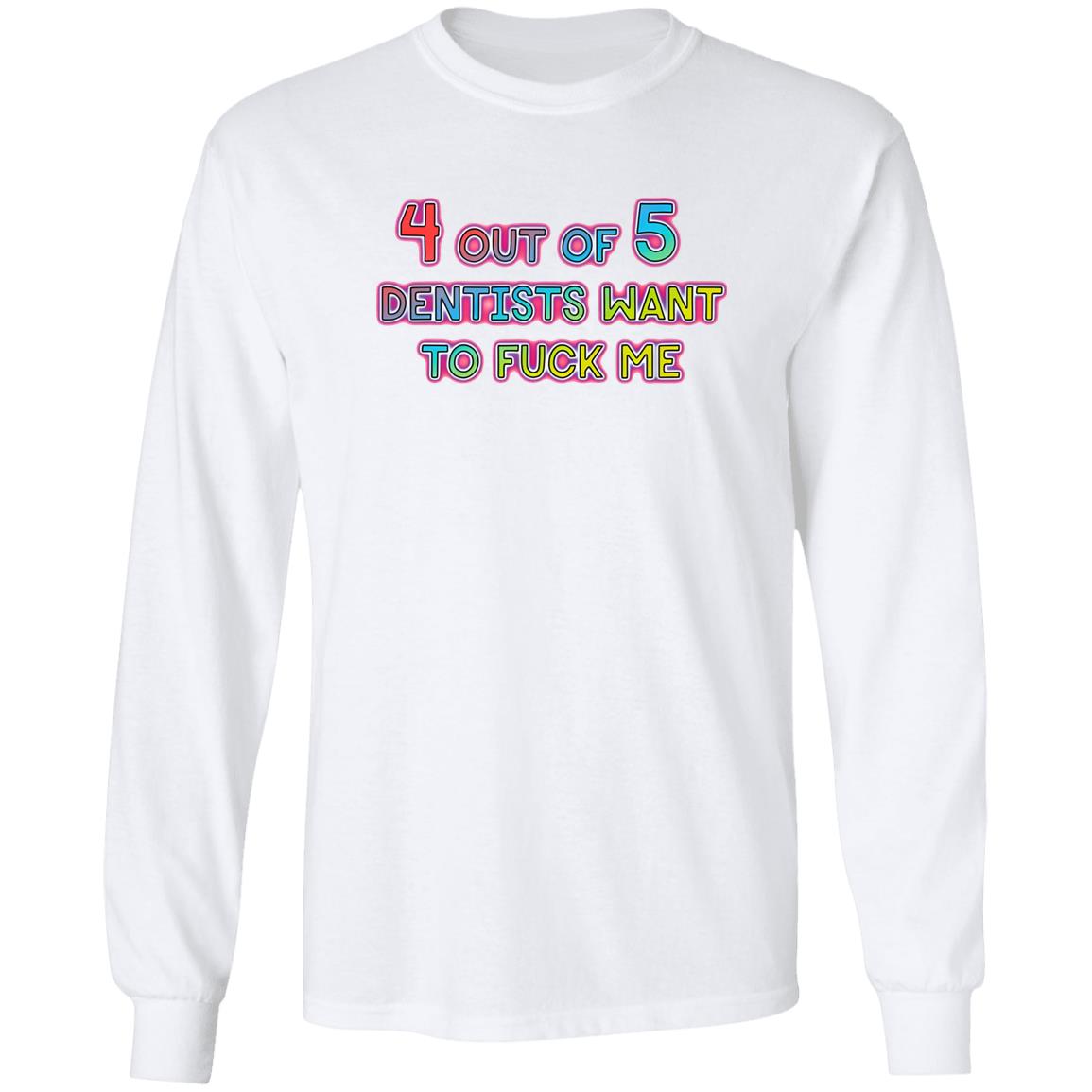4 Out Of 5 Dentists Want To Fuck Me Shirt