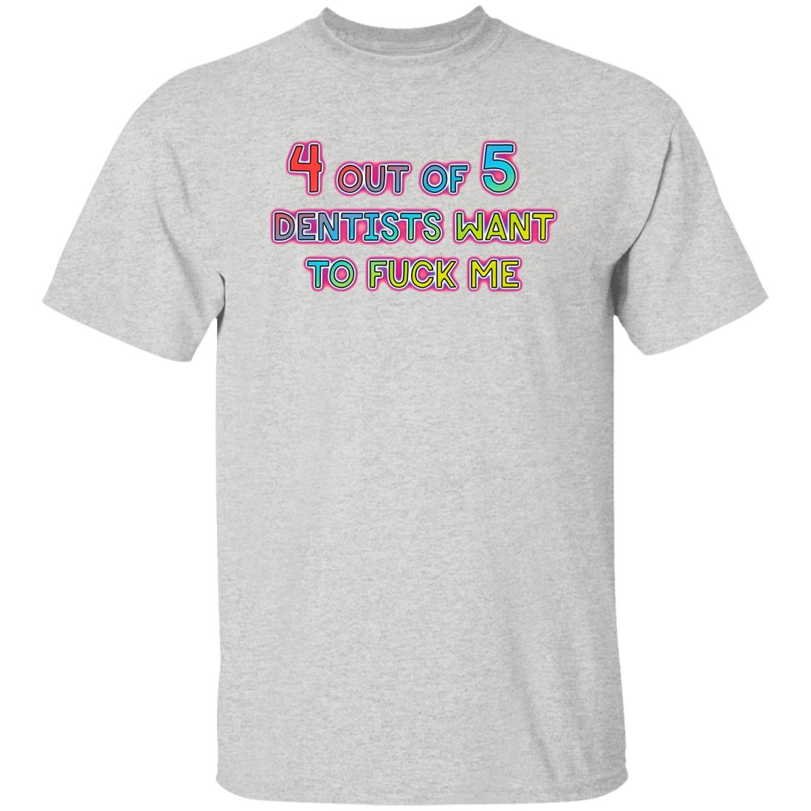 4 Out Of 5 Dentists Want To Fuck Me Shirt