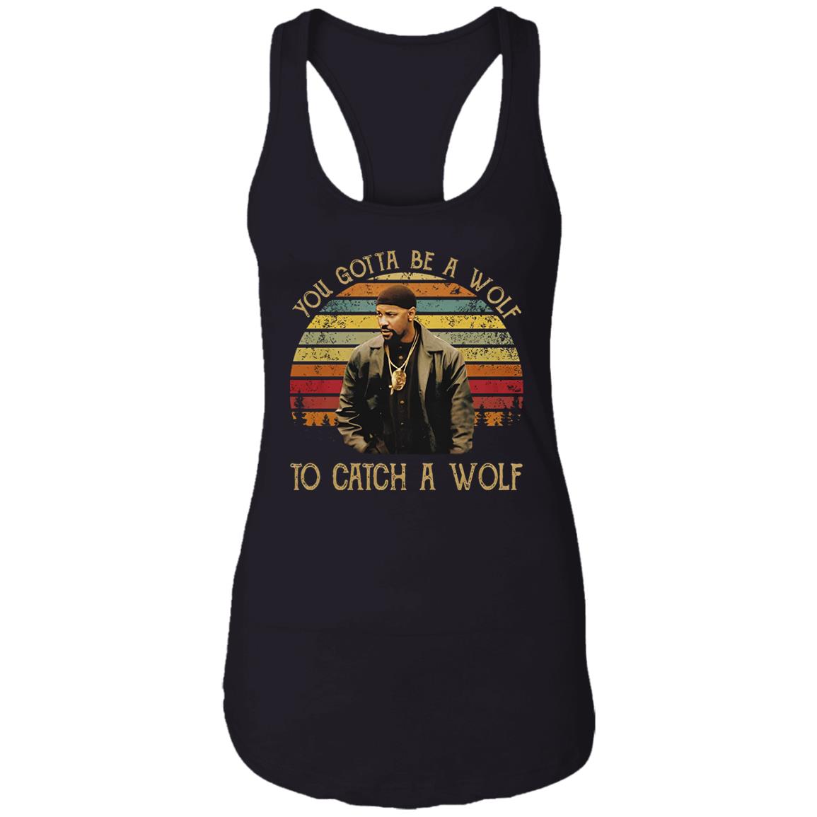 You Gotta Be A Wolf to Catch A Wolf Shirt