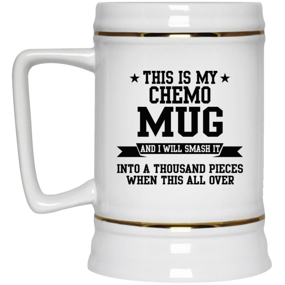 This Is My Chemo Mug And I Will Smash It Into A Thousand Pieces When This Is All Over Mug