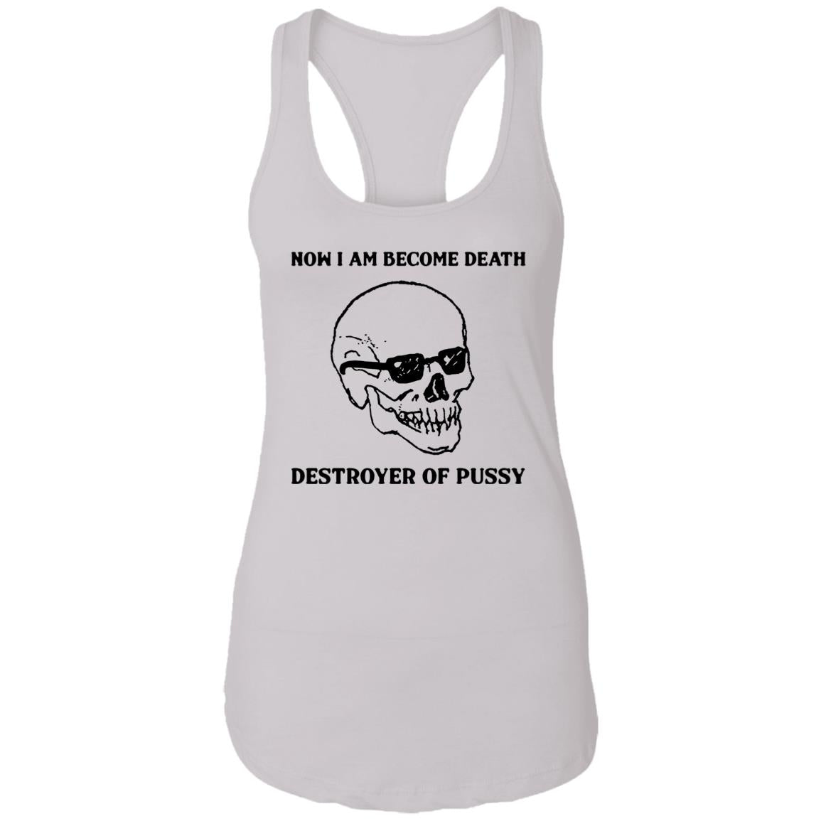 Now I Am Become Death Destroyer Of Pussy Shirt