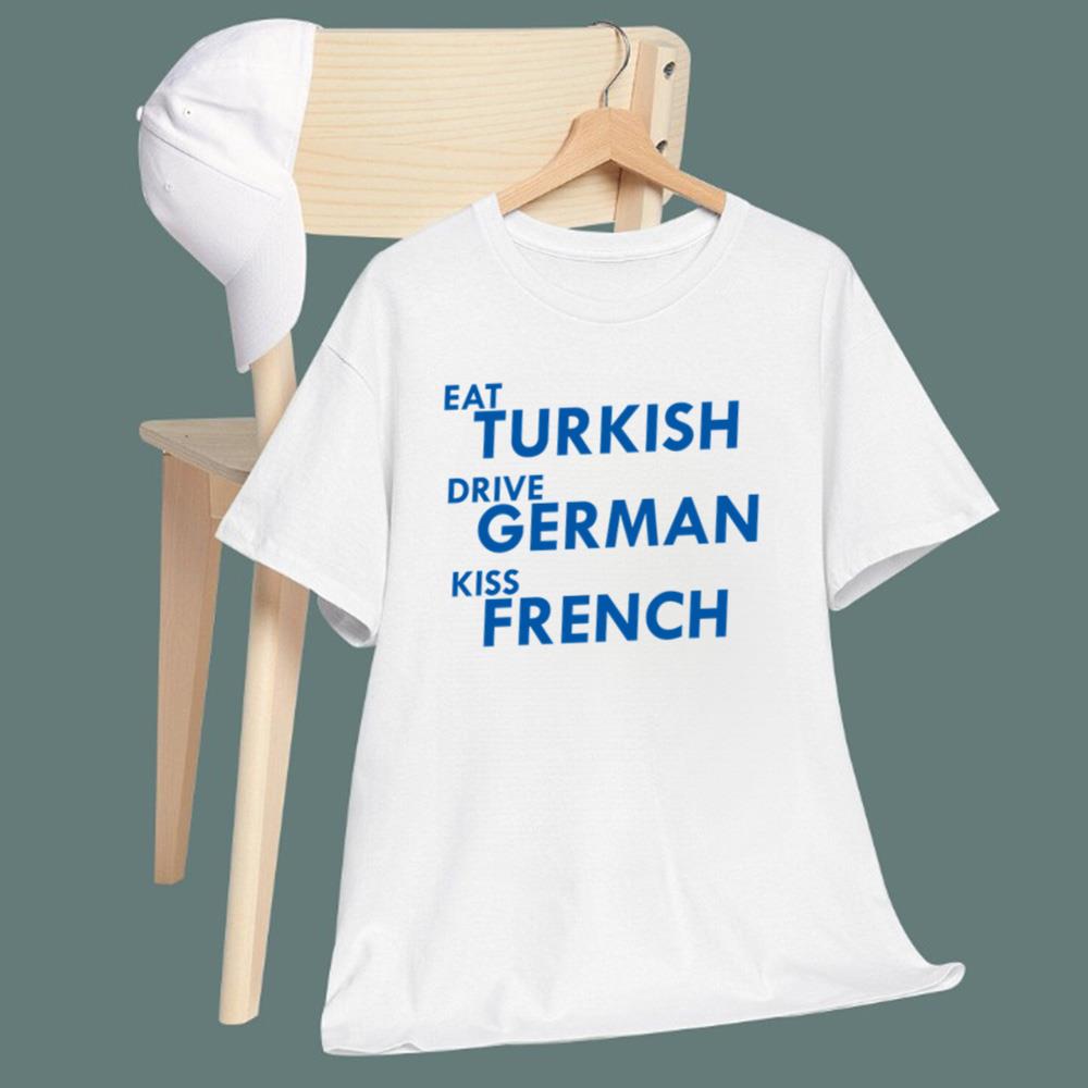 Eat Turkish Drive German Kiss French T-Shirt