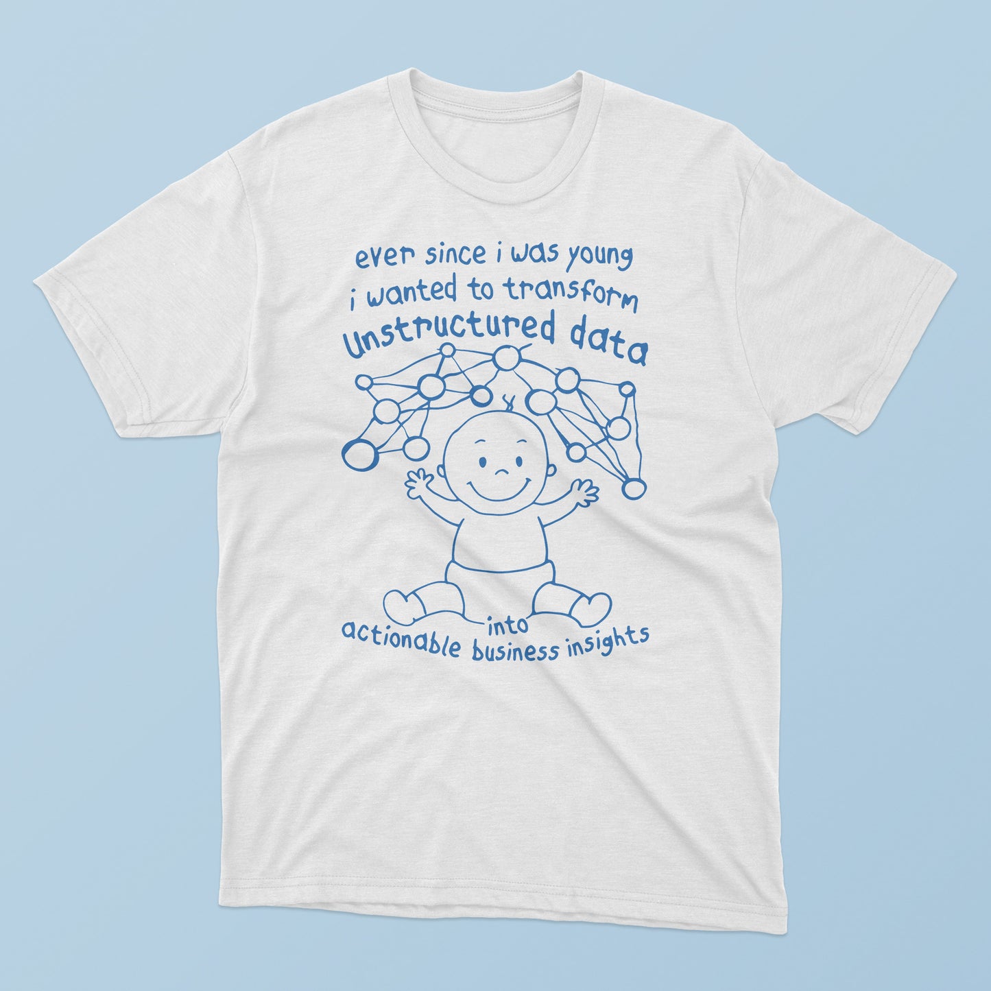Ever Since I Was Young I Wanted To Transform Unstructured Data T-Shirt