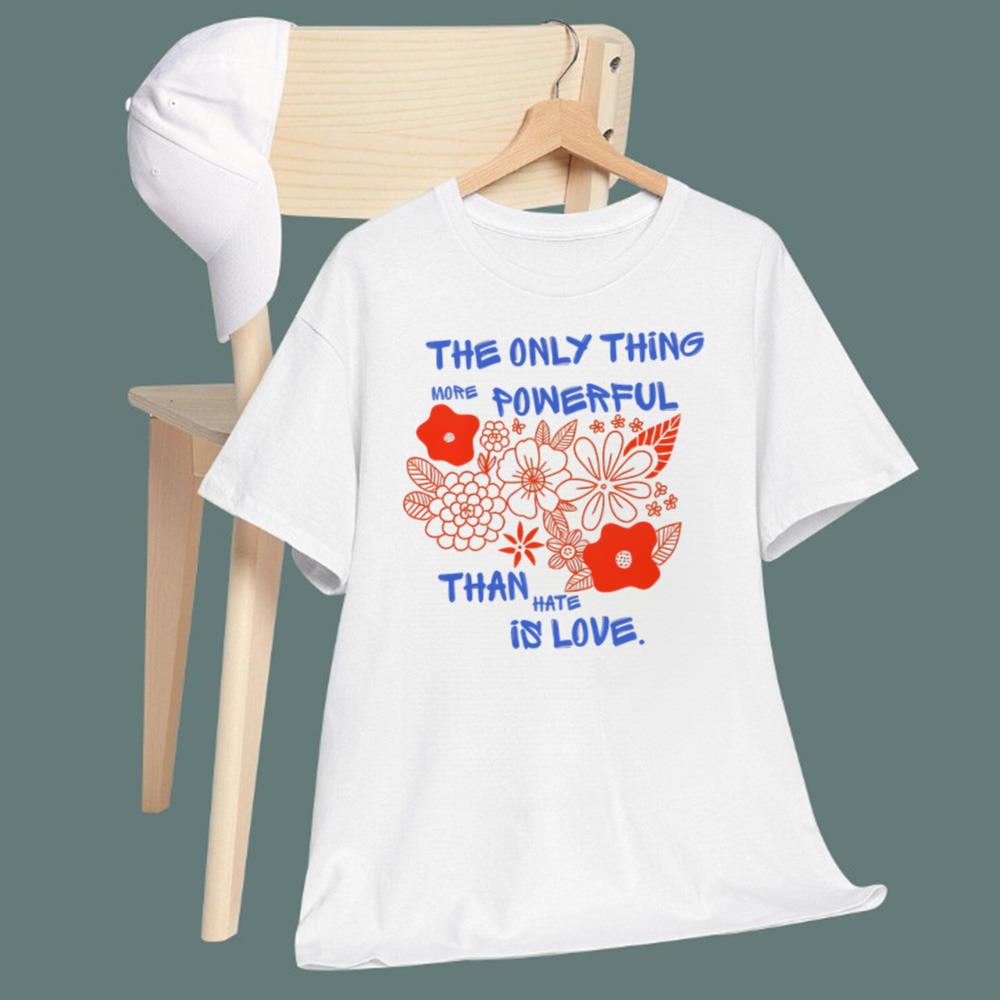 Flowers The Only Thing More Powerful Than Hate Is Love T-Shirt