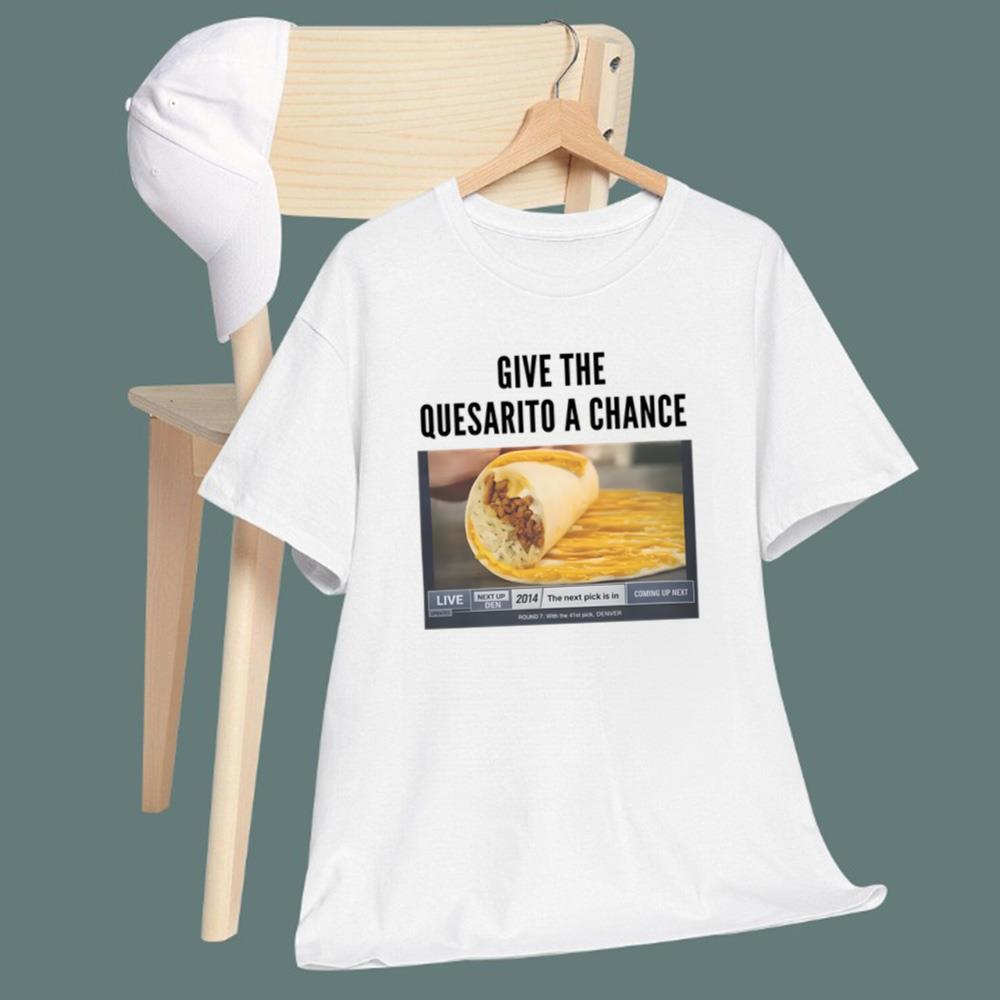 Give The Quesarito A Chance T-Shirt