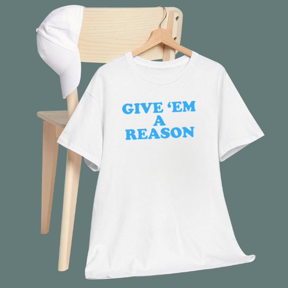 Give 'Em A Reason T-Shirt