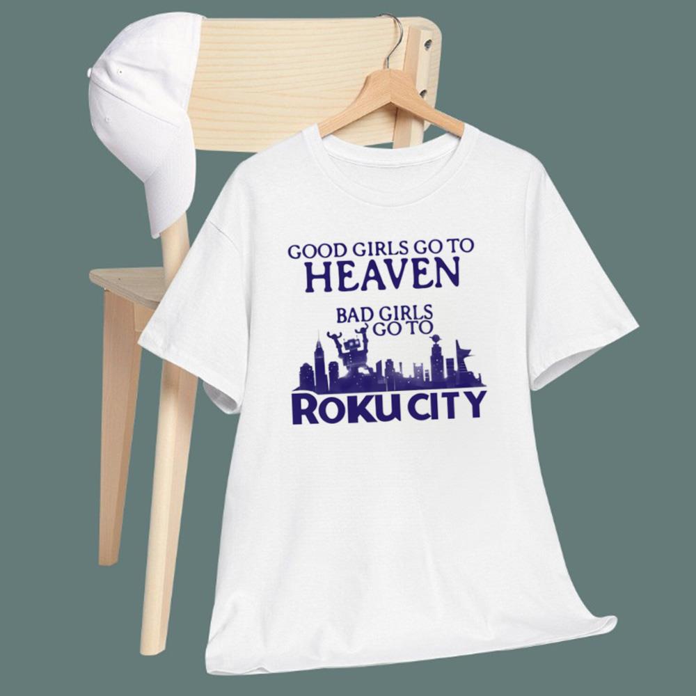 Good Girls Go To Heaven Bad Girls Go To Roku City T-Shirt
