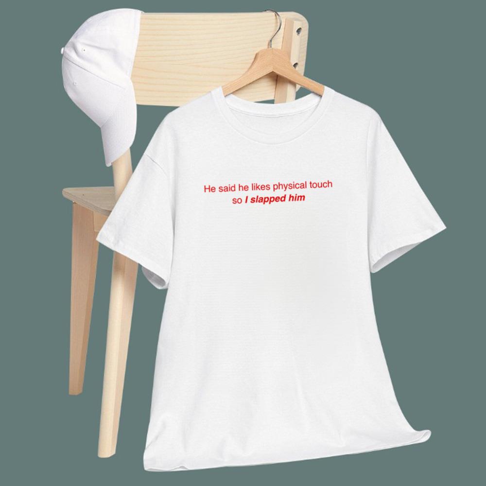 He Said He Likes Physical Touch So I Slapped Him T-Shirt