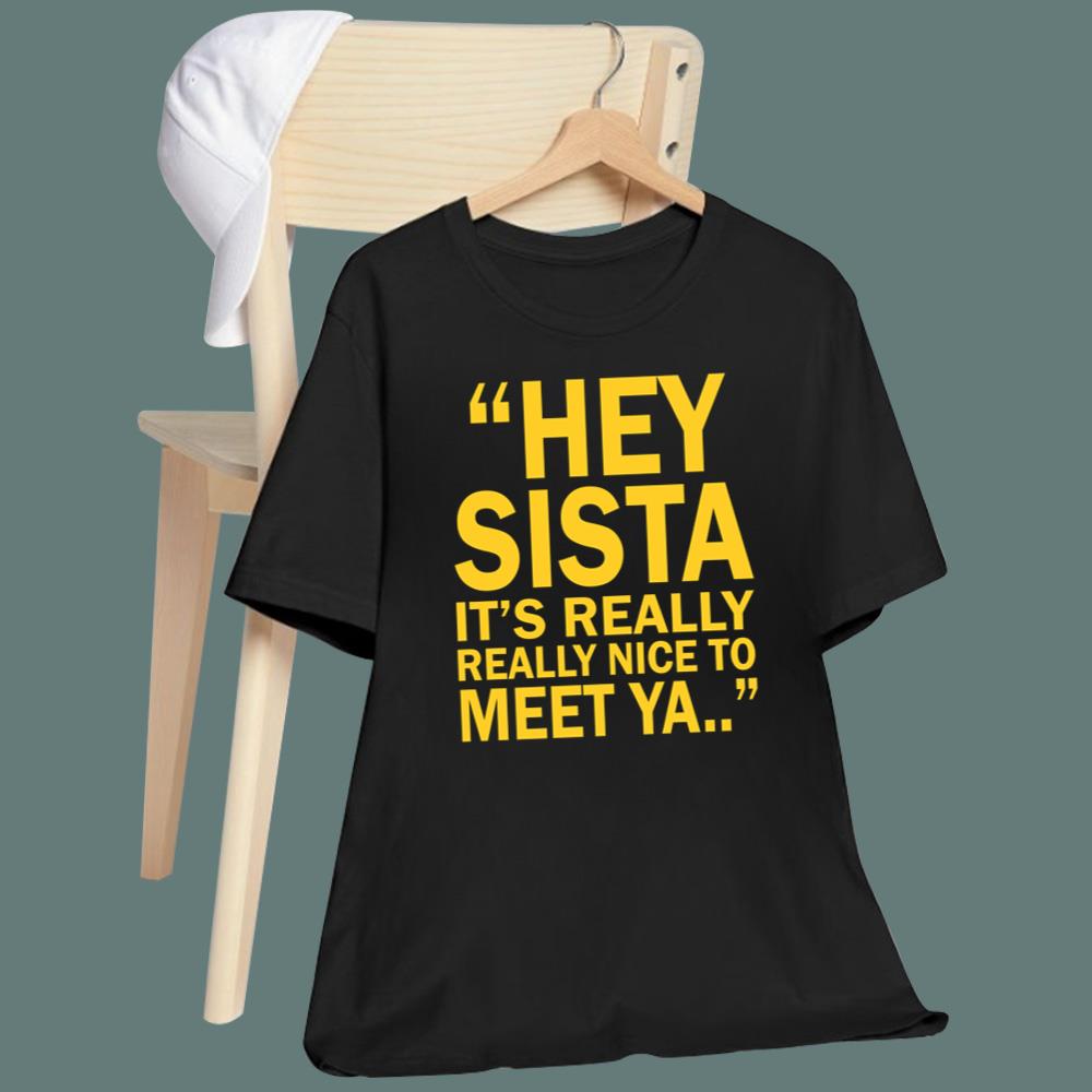 Hey Sista It’s Really Really Nice To Meet Ya T-Shirt