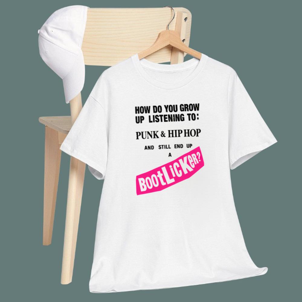 How Do You Grow Up Listening To Punk Hip Hop And Still End Up A Bootlicker T-Shirt