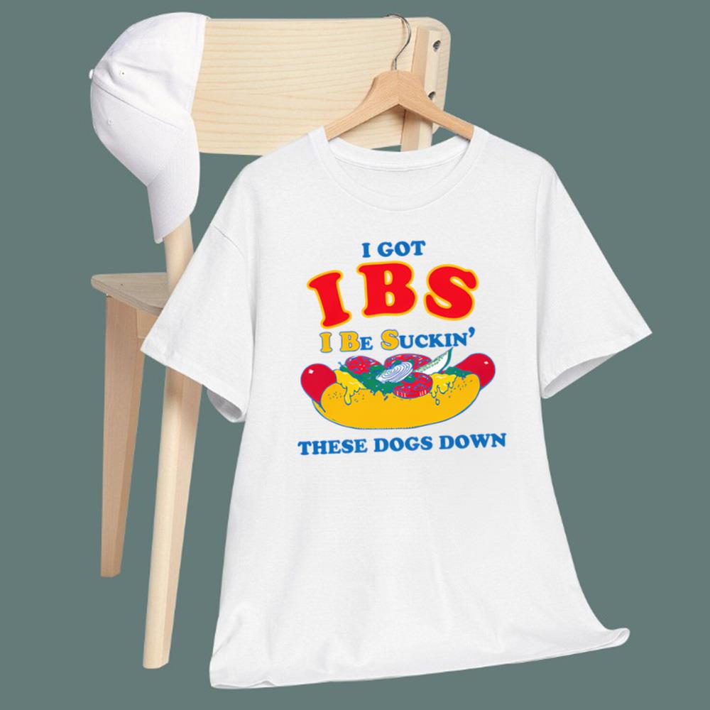 I Got IBS I Be Suckin' These Dogs Down T-Shirt