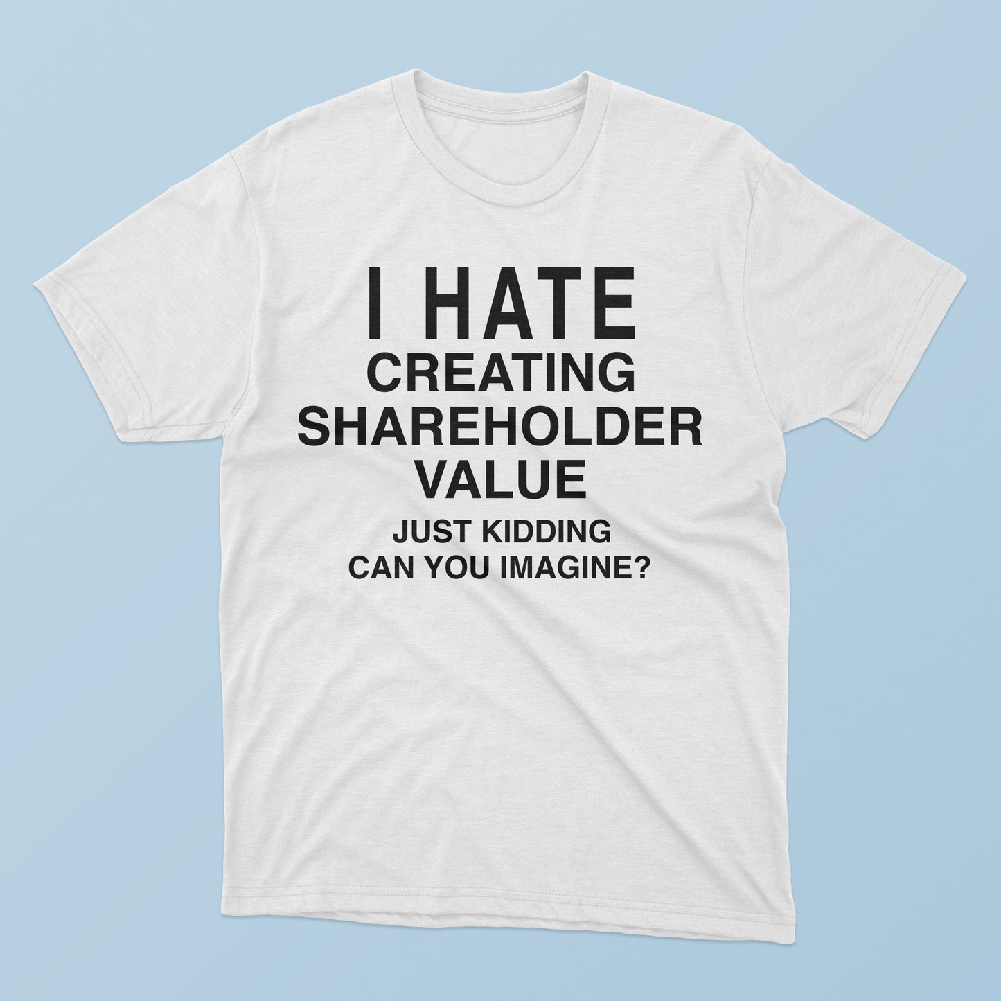 I Hate Creating Shareholder Value T-Shirt