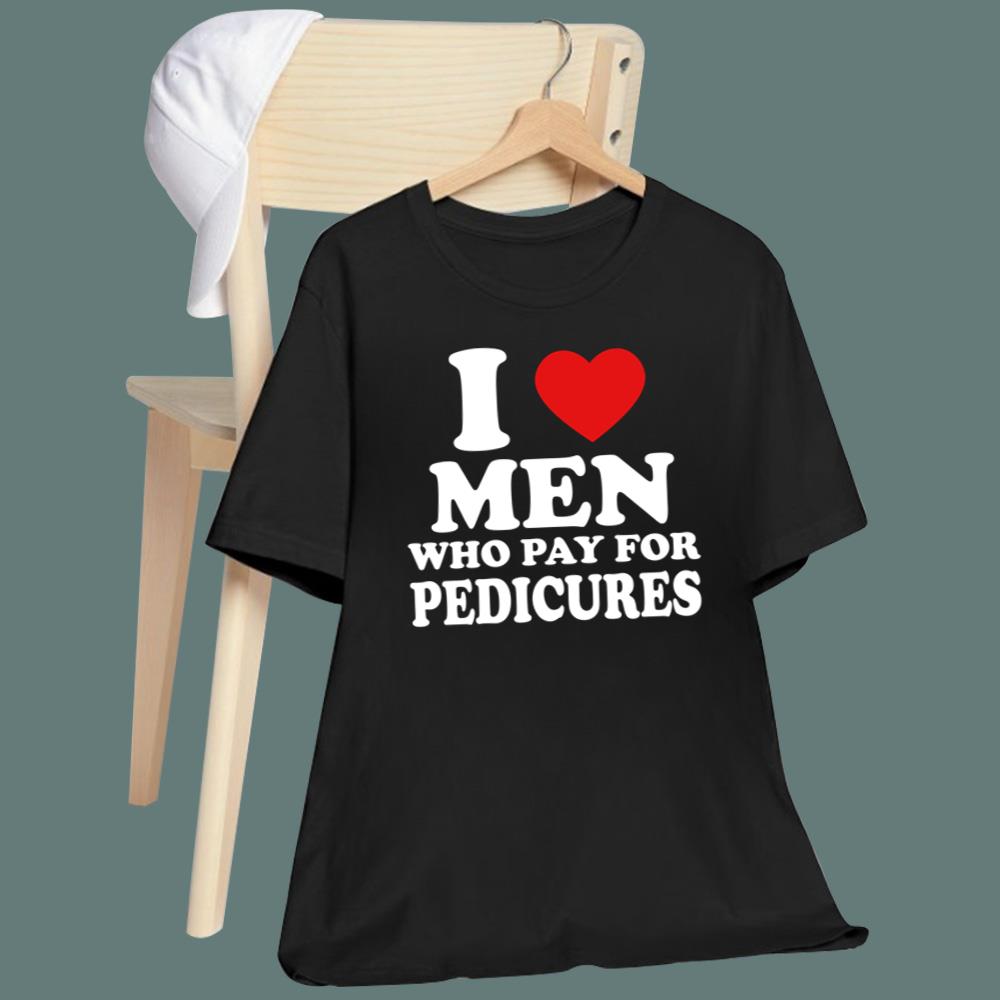 I Love Men Who Pay For Pedicures T-Shirt