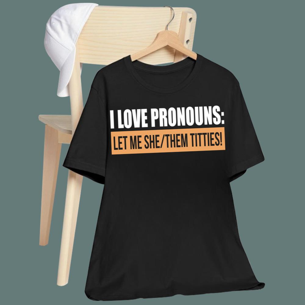 I Love Pronouns Let Me She Them Titties T-Shirt