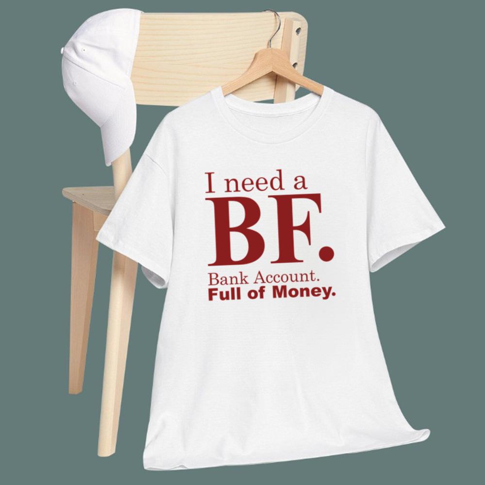 I Need A BF Bank Account Full Of Money T-Shirt