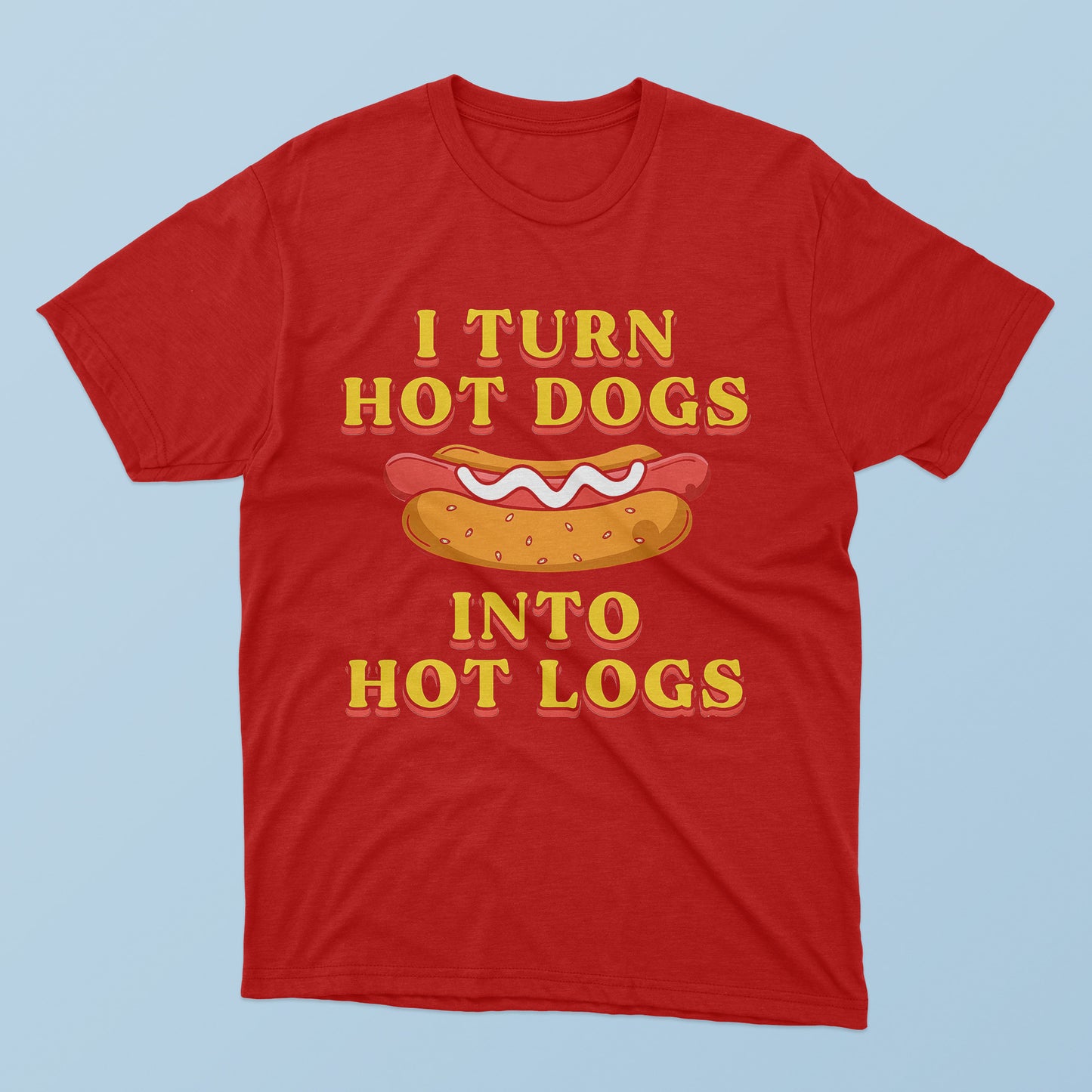 I Turn Hot Dogs Into Hot Logs T-Shirt