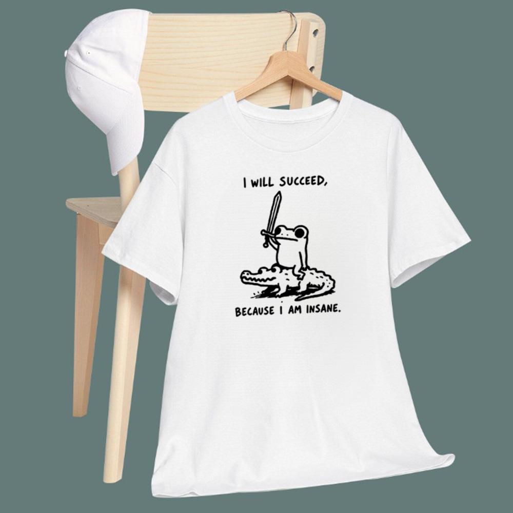 I Will Succeed Because I Am Insane T-Shirt