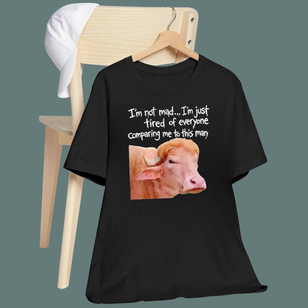 I'm Not Mad I’m Just Tired Of Everyone Comparing Me To This Man T-Shirt