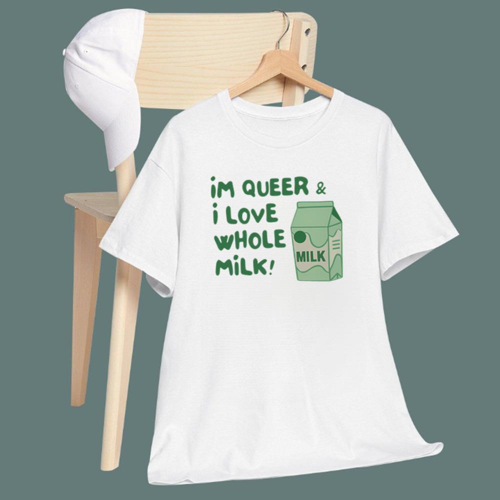 I'm Queer and I Love Whole Milk T-Shirt