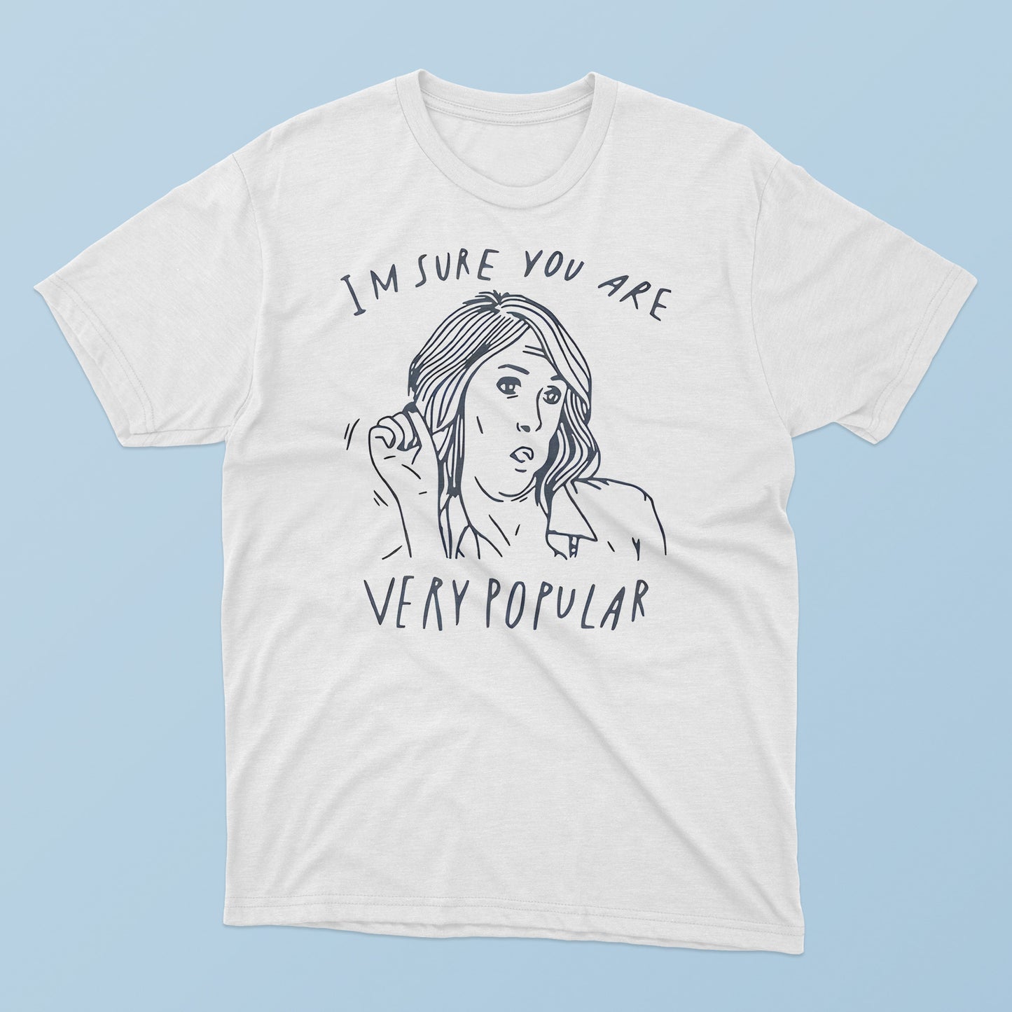 I’m Sure You Are Very Popular T-Shirt