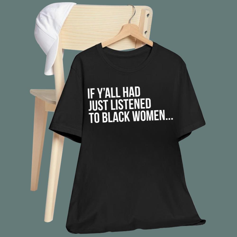 If Y'all Had Just Listened To Black Women T-Shirt