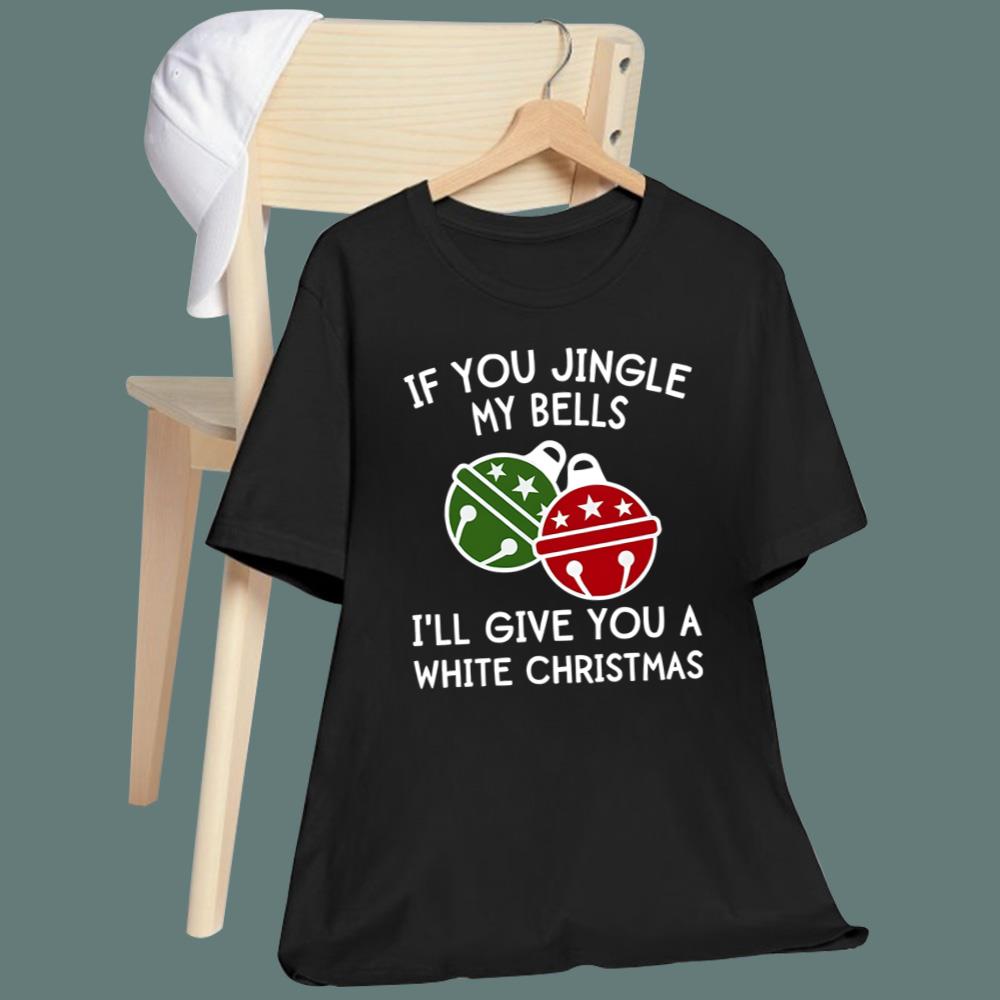If You Jingle My Bells I'll Give You A White Christmas T-Shirt