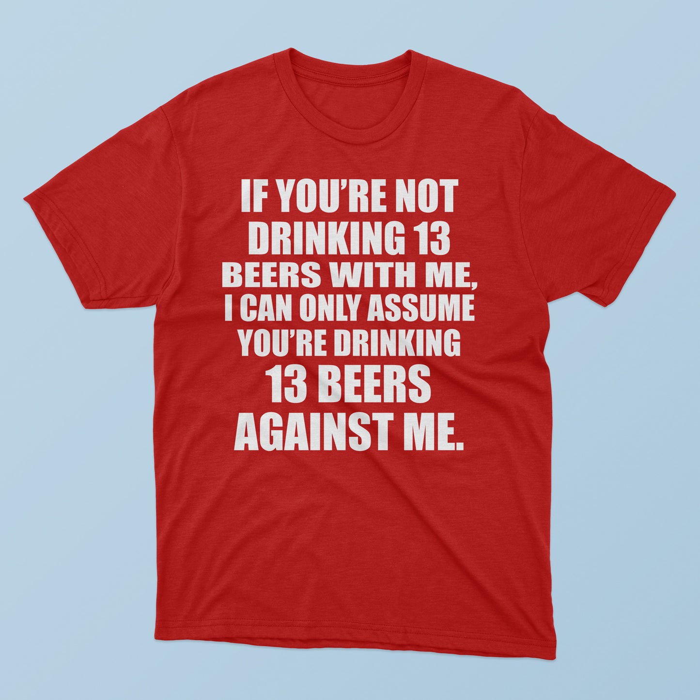 If You’re Not Drinking 13 Beers With Me T-Shirt
