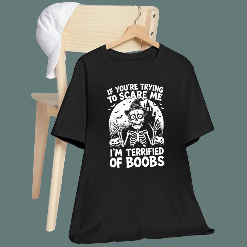 If You’re Trying To Scare Me I’m Terrified Of Boobs T-Shirt