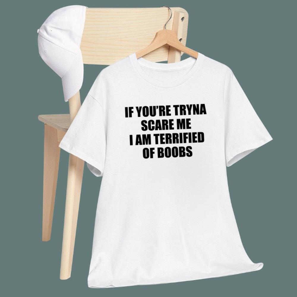 If You’re Tryna Scare Me I Am Terrified Of Boobs T-Shirt