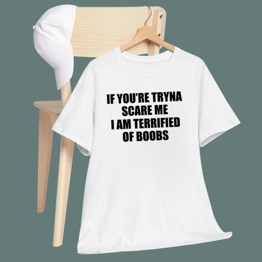 If You're Tryna Scare Me I Am Terrified Of Boobs T-Shirt