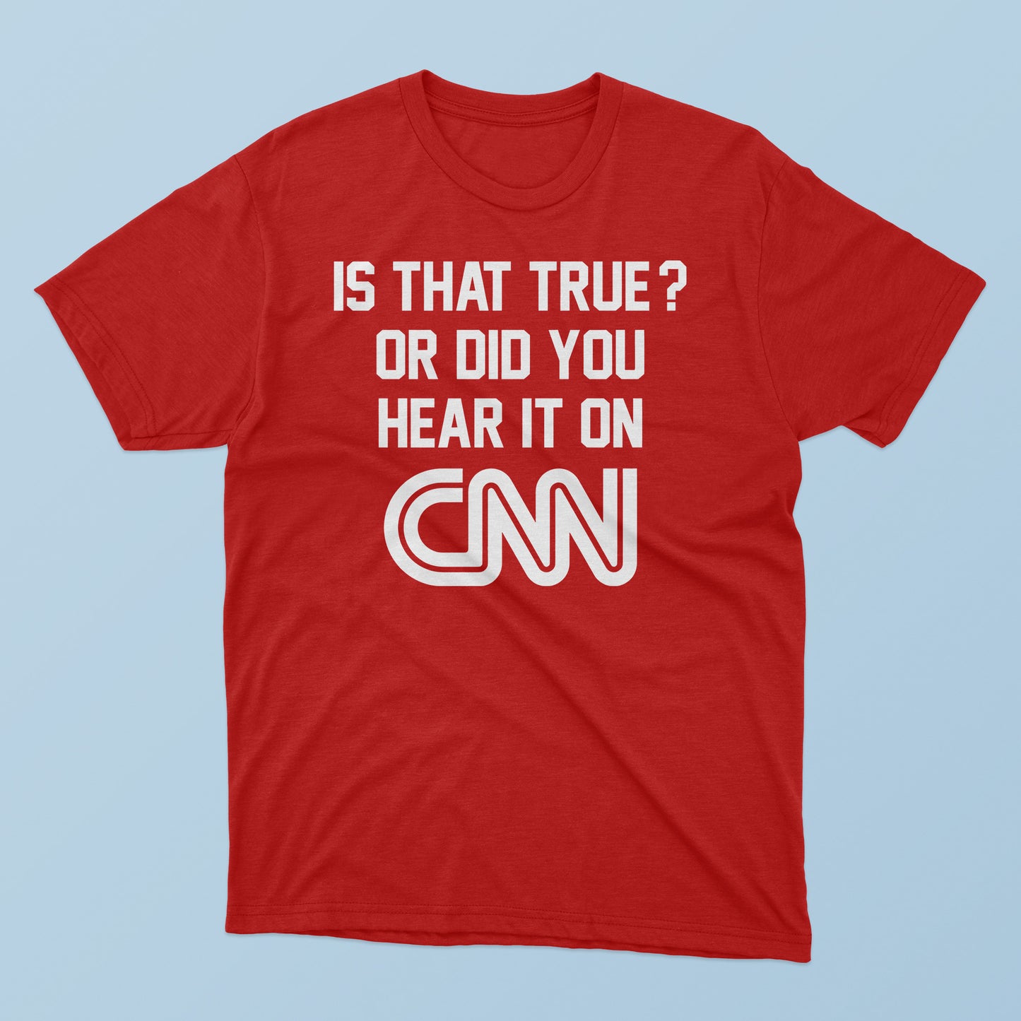 Is That True Or Did You Hear It On CNN T-Shirt