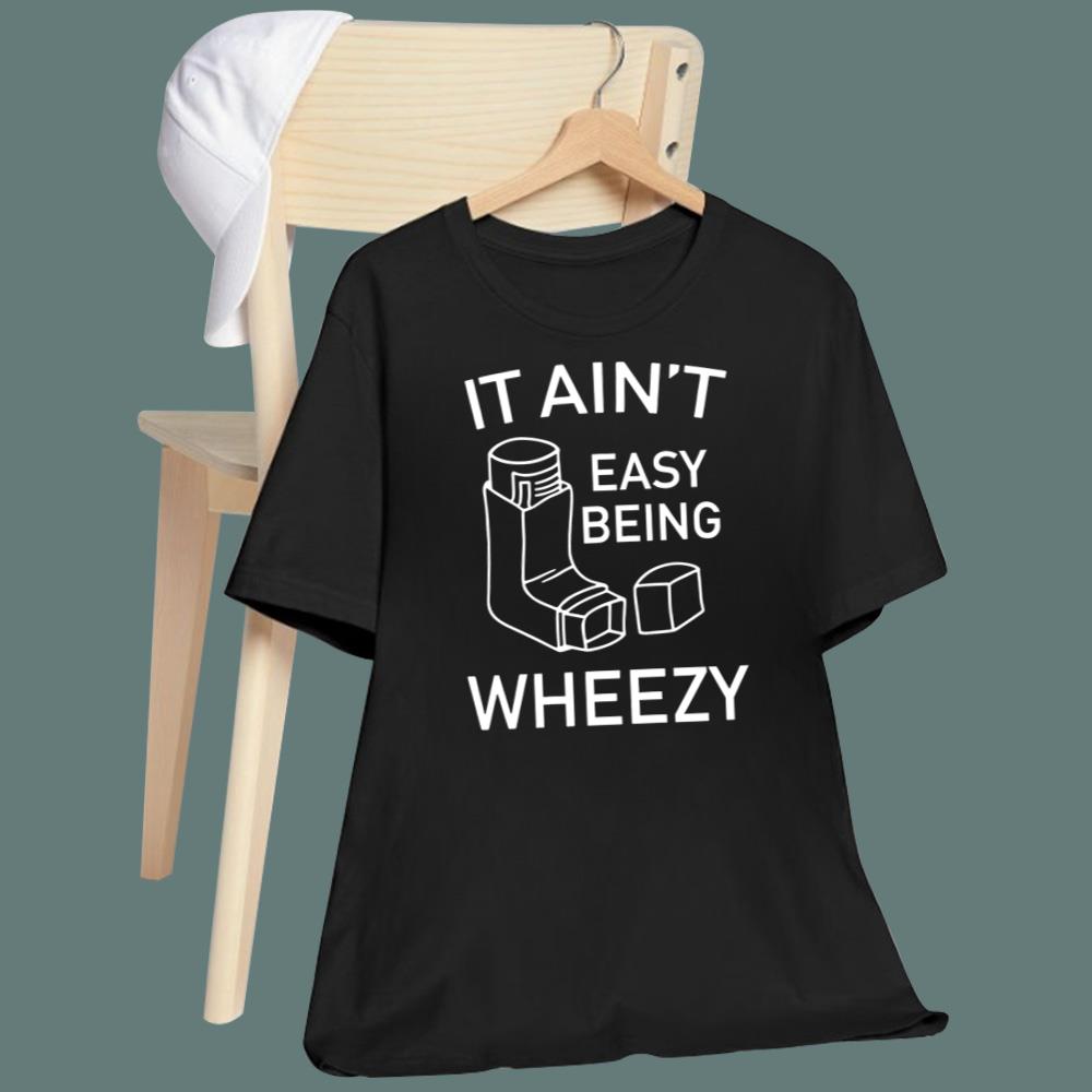It Ain’t Easy Being Wheezy Shirt