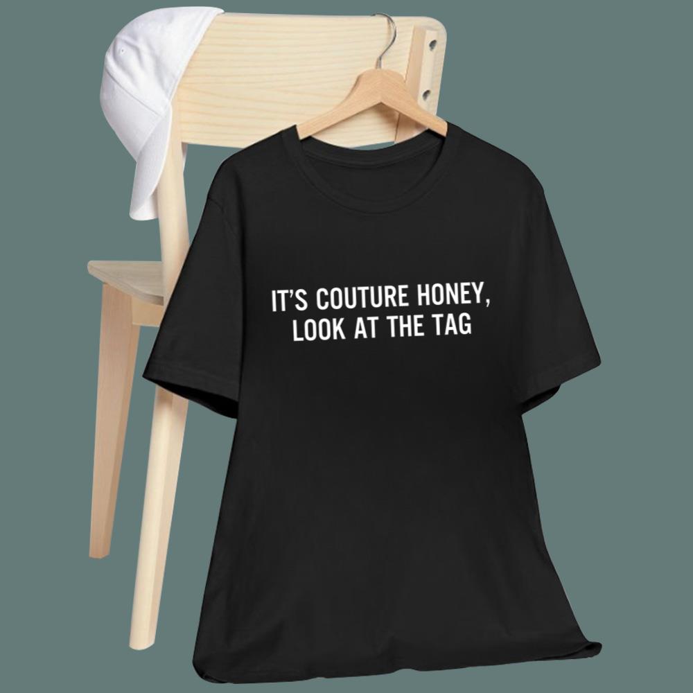 It's Couture Honey Look At The Tag T-Shirt