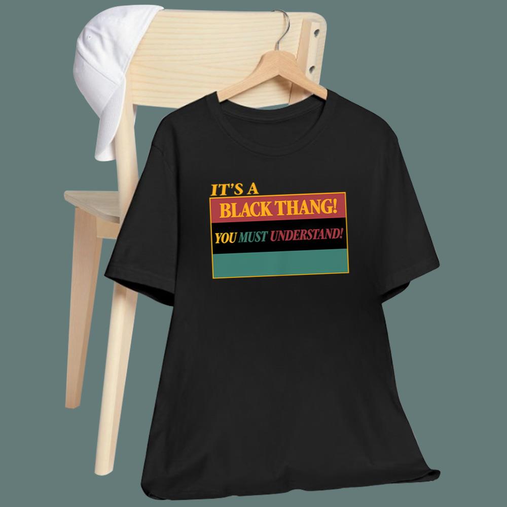 It’s a Black Thang You Must Understand T-Shirt