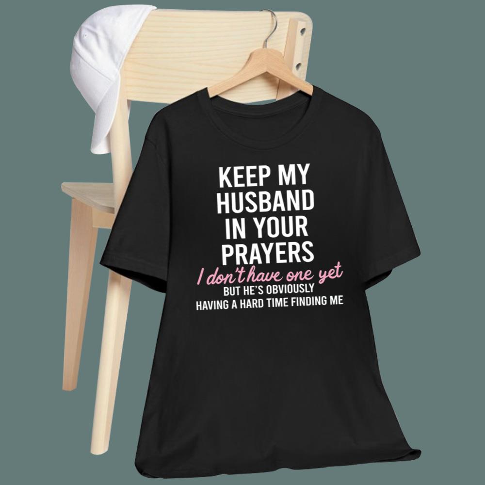 Keep My Husband In Your Prayers I Don't Have One Yet T-Shirt